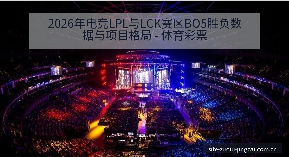 2026年电竞LPL与LCK赛区BO5胜负数据与项目格局 - 体育彩票